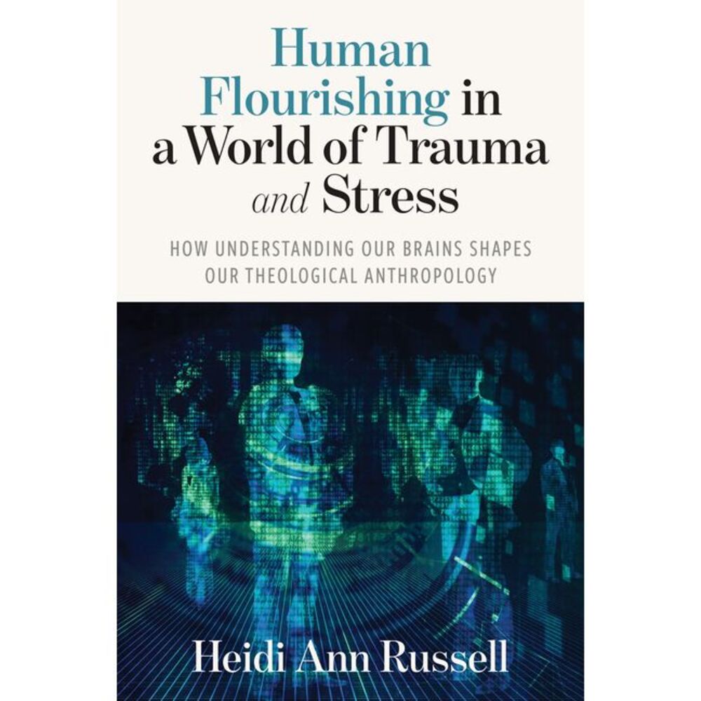 Human Flourishing in a World of Trauma and Stress: How Understanding Our Brains